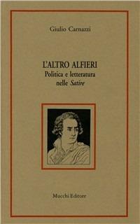 L'altro Alfieri. Politica e letteratura nelle «Satire» - Giulio Carnazzi - Libro Mucchi Editore 2015, Studi-documenti Centro naz. studi alfier. | Libraccio.it