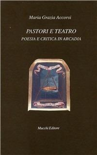 Pastori e teatro. Poesia e critica in Arcadia - M. Grazia Accorsi - Libro Mucchi Editore 1999, Il vaglio | Libraccio.it