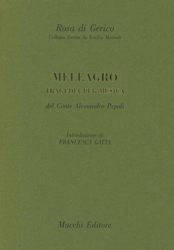 Meleagro. Tragedia per musica - Alessandro Pepoli - Libro Mucchi Editore 1998, Rosa di Gerico | Libraccio.it