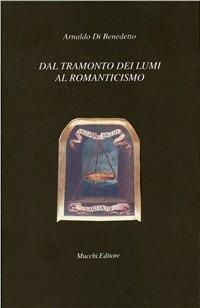 Dal tramonto dei lumi al Romanticismo. Valutazioni - Arnaldo Di Benedetto - Libro Mucchi Editore 2017, Il vaglio | Libraccio.it