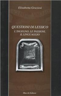 Questioni di lessico. L'ingegno, le passioni, il linguaggio - Elisabetta Graziosi - Libro Mucchi Editore 2004, Il vaglio | Libraccio.it