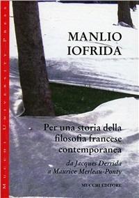 Per una storia della filosofia francese contemporanea. Da Jacques Derrida a Maurice Merleau-Ponty - Manlio Iofrida - Libro Mucchi Editore 2017, Mucchi University Press | Libraccio.it