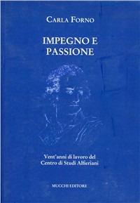 Impegno e passione. Vent'anni di lavoro del Centro di studi alfieriani - Carla Forno - Libro Mucchi Editore 2018, Studi-documenti Centro naz. studi alfier. | Libraccio.it