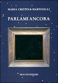 Parlami ancora - Maria Cristina Martinelli - Libro Mucchi Editore 2008 | Libraccio.it