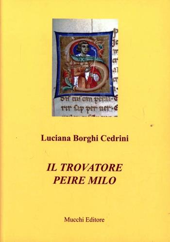 Il trovatore Peire Milo - Luciana Borghi Cedrini - Libro Mucchi Editore 2009, Studi, testi e manuali. Nuova serie | Libraccio.it