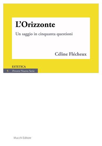 L'orizzonte. Un saggio in cinquanta questioni - Céline Flécheux - Libro Mucchi Editore 2016, Percorsi. Nuova serie | Libraccio.it