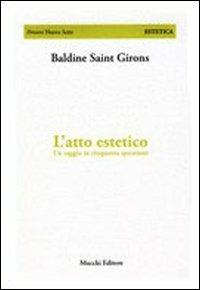 L'atto estetico. Un saggio in cinquanta questioni - Baldine Saint Girons - Libro Mucchi Editore 2015, Percorsi. Opuscoli estet. poet. retor. | Libraccio.it