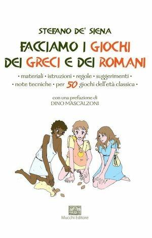 Facciamo i giochi dei greci e dei romani - Stefano De'Siena - Libro Mucchi Editore 2013 | Libraccio.it