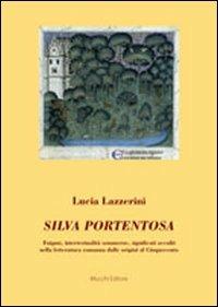 Silva portentosa. Enigmi, intertestualità sommerse, significati occulti nella letteratura romanza dalle origini al Cinquecento - Lucia Lazzerini - Libro Mucchi Editore 2015, Studi, testi e manuali. Nuova serie | Libraccio.it
