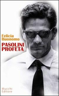 Pasolini profeta - Felicia Buonomo - Libro Mucchi Editore 2013 | Libraccio.it
