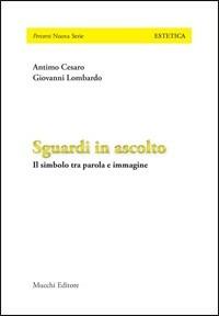 Sguardi in ascolto. Il simbolo tra parola e immagine - Antimo Cesaro, Giovanni Lombardo - Libro Mucchi Editore 2013, Percorsi. Nuova serie | Libraccio.it