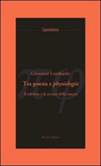 Tra poesia e physiologia. Il sublime e la scienza della natura - Giovanni Lombardo - Libro Mucchi Editore 2016, CapitoloUnico | Libraccio.it