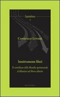 Intuitivamente liberi. Il contributo della filosofia sperimentale al dibattito sul libero arbitrio - Consuelo Luverà - Libro Mucchi Editore 2012, CapitoloUnico | Libraccio.it