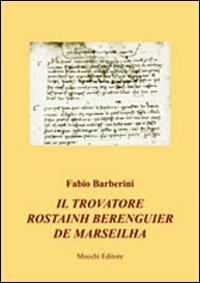 Il trovatore Rostainh Berenguier de Marseilha - Fabio Barberini - Libro Mucchi Editore 2015, Studi, testi e manuali. Nuova serie | Libraccio.it