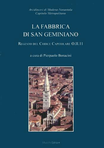 La fabbrica di San Geminiano. Regesto del codice capitolare O.II.11  - Libro Mucchi Editore 2012, Pubblicaz. Archivio capitolare di Modena | Libraccio.it