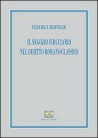 Il negozio fiduciario nel diritto romano classico - Federica Bertoldi - Libro Mucchi Editore 2013 | Libraccio.it