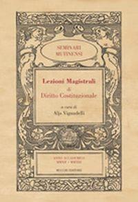 Lezioni magistrali di diritto costituzionale  - Libro Mucchi Editore 2014, Seminari mutinensi | Libraccio.it