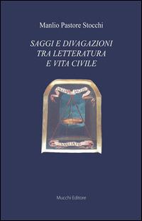 Saggi e divagazioni tra letteratura e vita civile - Manlio Pastore Stocchi - Libro Mucchi Editore 2015, Il vaglio | Libraccio.it