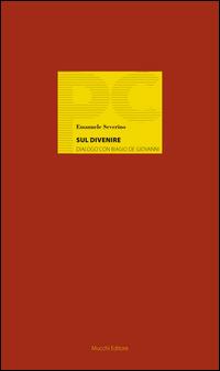 Sul divenire. Dialogo con Biagio de Giovanni - Emanuele Severino - Libro Mucchi Editore 2014 | Libraccio.it