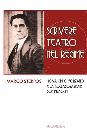 Scrivere teatro nel regime. Giovacchino Forzano e la collaborazione con Mussolini - Marco Sterpos - Libro Mucchi Editore 2015 | Libraccio.it