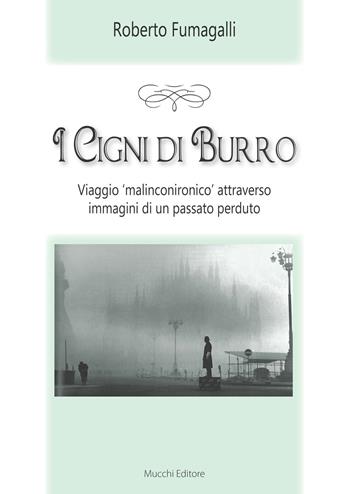 I cigni di burro. Viaggio «malinconico» attraverso immagini di un passato perduto - Roberto Fumagalli - Libro Mucchi Editore 2016 | Libraccio.it