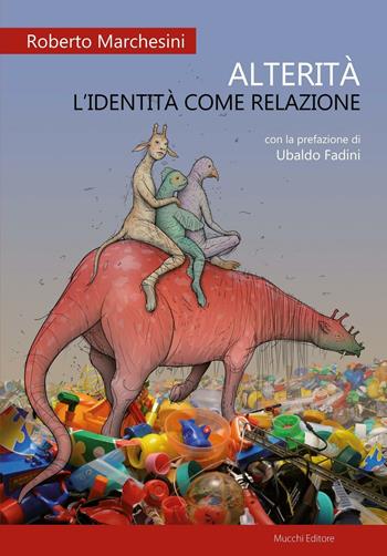 Alterità. L'identità come relazione - Roberto Marchesini - Libro Mucchi Editore 2016 | Libraccio.it