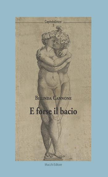 E forse il bacio - Belinda Cannone - Libro Mucchi Editore 2017, CapitoloUnico | Libraccio.it
