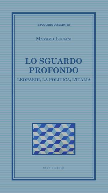Lo sguardo profondo. Leopardi, la politica, l'Italia - Massimo Luciani - Libro Mucchi Editore 2017, Il poggiolo dei medardi | Libraccio.it