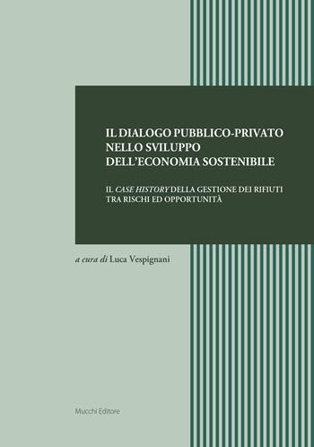 Il dialogo pubblico-privato nello sviluppo dell'economia sostenibile. Il case history della gestione dei rifiuti tra rischi ed opportunità  - Libro Mucchi Editore 2018 | Libraccio.it