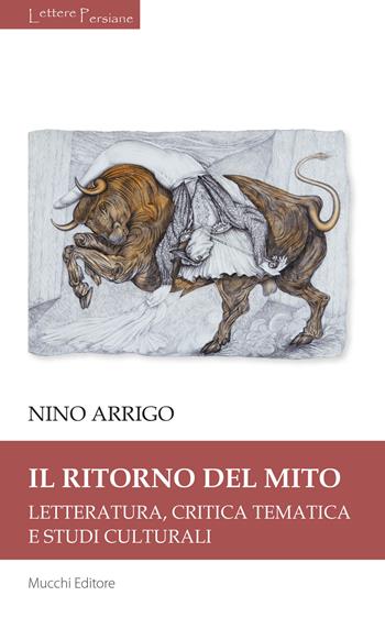 Il ritorno del mito. Letteratura, critica tematica e studi culturali - Nino Arrigo - Libro Mucchi Editore 2018, Lettere persiane | Libraccio.it