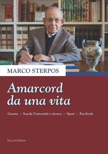 Amarcord da una vita. Guerra, scuola università e ricerca, sport, Facebook - Marco Sterpos - Libro Mucchi Editore 2018 | Libraccio.it