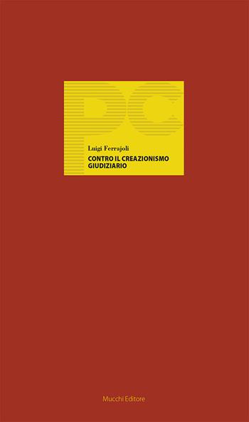 Contro il creazionismo giudiziario - Luigi Ferrajoli - Libro Mucchi Editore 2018, Piccole conferenze | Libraccio.it