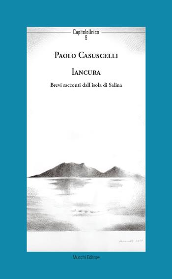 Iancura. Brevi racconti dall'isola di Salina - Paolo Casuscelli - Libro Mucchi Editore 2019, CapitoloUnico | Libraccio.it