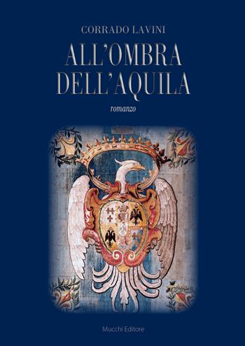 All'ombra dell'aquila - Corrado Lavini - Libro Mucchi Editore 2019 | Libraccio.it