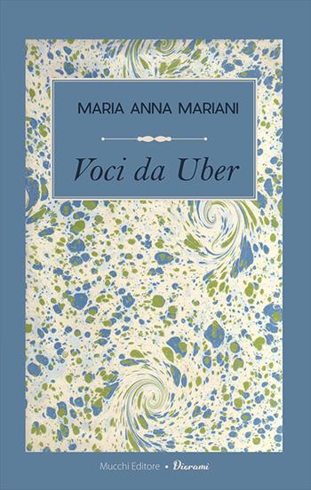 Voci da Uber. Confessioni a motore - Maria Anna Mariani - Libro Mucchi Editore 2019, Diorami | Libraccio.it