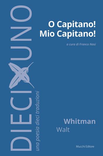 O capitano! mio capitano! - Walt Whitman - Libro Mucchi Editore 2019, DiecixUno. Una poesia dieci traduzioni | Libraccio.it
