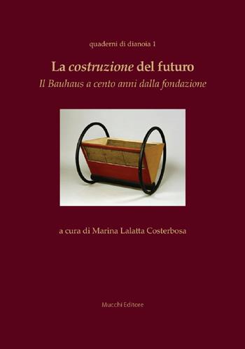 La costruzione del futuro. Il Bauhaus a cento anni dalla fondazione  - Libro Mucchi Editore 2020 | Libraccio.it