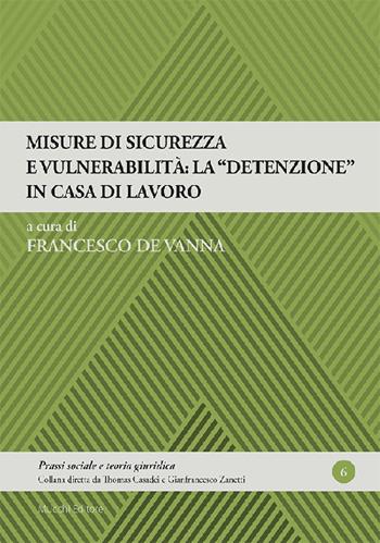 Misure di sicurezza e vulnerabilità: la «detenzione» in casa di lavoro  - Libro Mucchi Editore 2021, Prassi sociale e teoria giuridica | Libraccio.it