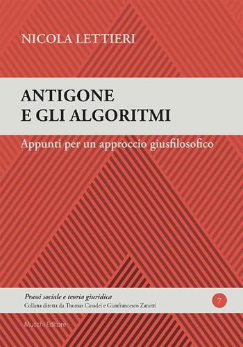 Antigone e gli algoritmi. Appunti per un approccio giusfilosofico - Nicola Lettieri - Libro Mucchi Editore 2020, Prassi sociale e teoria giuridica | Libraccio.it