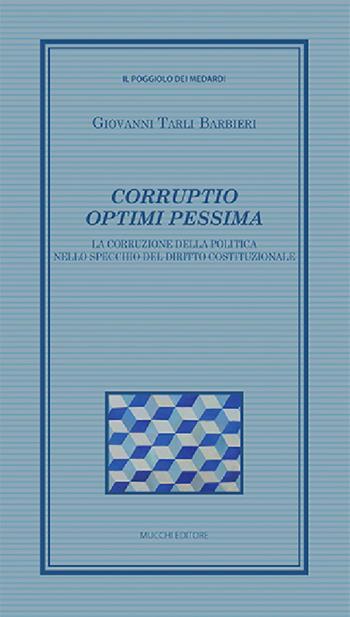 Corruptio optimi pessima. La corruzione della politica nello specchio del diritto costituzionale - Giovanni Tarli Barbieri - Libro Mucchi Editore 2021, Il poggiolo dei medardi | Libraccio.it