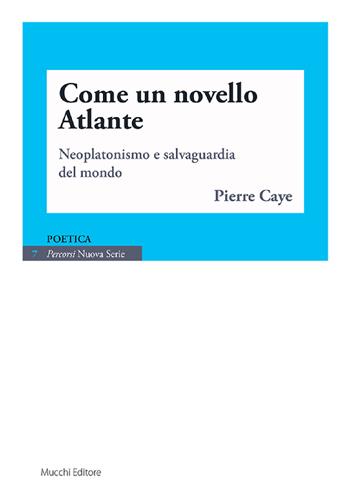 Come un novello Atlante. Neoplatonismo e salvaguardia del mondo - Pierre Caye - Libro Mucchi Editore 2021, Percorsi. Nuova serie | Libraccio.it