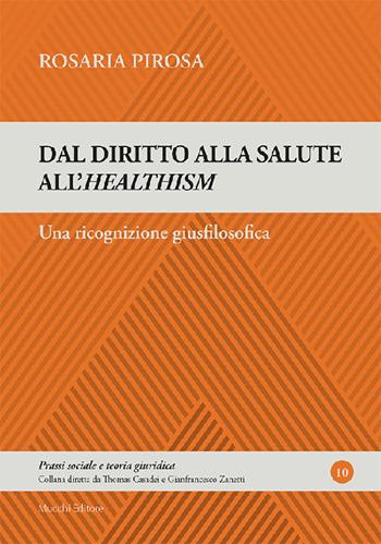 Dal diritto alla salute all'healtism. Una ricognizione giusfilosofica - Rosaria Pirosa - Libro Mucchi Editore 2021, Prassi sociale e teoria giuridica | Libraccio.it
