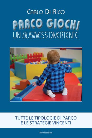 Parco giochi. Un business divertente. Tutte le tipologie di parco e le strategie vincenti - Carlo Di Rico - Libro Mucchi Editore 2021 | Libraccio.it