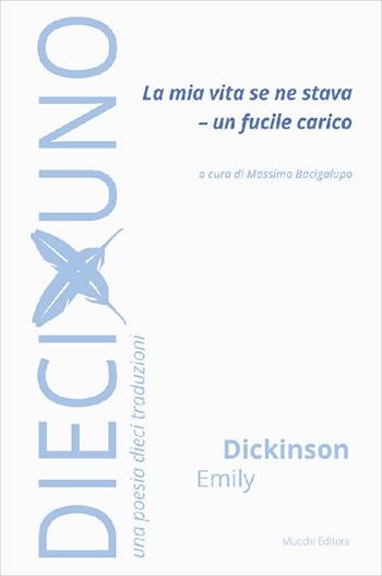 La mia vita se ne stava - Un fucile carico - Emily Dickinson - Libro Mucchi Editore 2021, DiecixUno. Una poesia dieci traduzioni | Libraccio.it