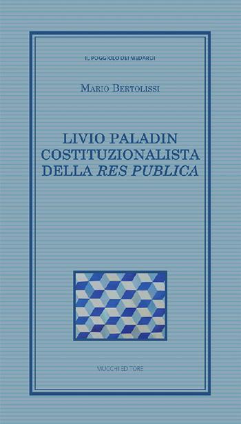 Livio Paladin costituzionalista della Res publica - Mario Bertolissi - Libro Mucchi Editore 2022, Il poggiolo dei medardi | Libraccio.it