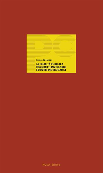 La felicità pubblica tra diritti inviolabili e doveri inderogabili - Luca Antonini - Libro Mucchi Editore 2022, Piccole conferenze | Libraccio.it