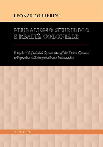 Pluralismo giuridico e realtà coloniale. Il ruolo del Judicial Committee of the Privy Council nel quadro dell'imperialismo britannico - Leonardo Pierini - Libro Mucchi Editore 2022 | Libraccio.it