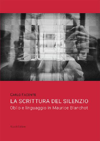 La scrittura del silenzio. Oblio e linguaggio in Maurice Blanchot - Carlo Facente - Libro Mucchi Editore 2022 | Libraccio.it