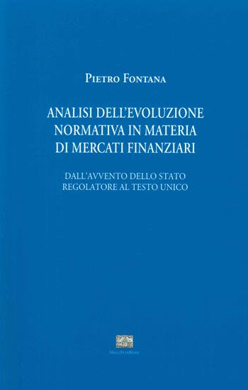 Analisi evoluzione normativa in materia di mercati finanziari. Dall'avvento dello stato regolatore al testo unico - Pietro Fontana - Libro Mucchi Editore 2022 | Libraccio.it