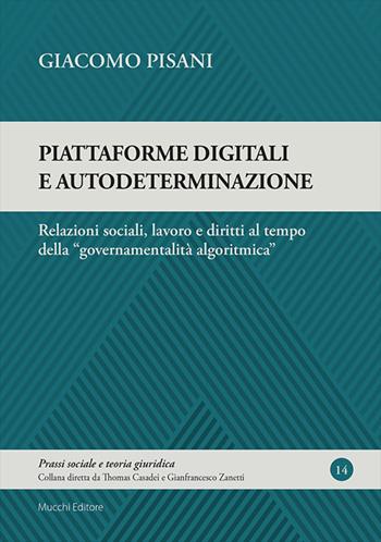 Piattaforme digitali e autodeterminazione. Relazioni sociali, lavoro e diritti al tempo della «governamentalità algoritmica» - Giacomo Pisani - Libro Mucchi Editore 2023, Prassi sociale e teoria giuridica | Libraccio.it